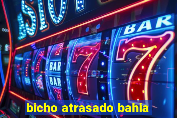 bicho atrasado bahia